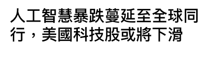 人工智慧暴跌蔓延至全球同行,美國科技股或將下滑