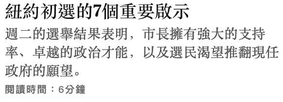 紐約初選的7個重要啟示週二的選舉結果表明,市長擁有強大的支持率、卓越的政治才能,以及選民渴望推翻現任政府的願望。閱讀時間6分鐘