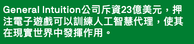 General Intuition公司斥資23億美元押注電子遊戲可以訓練人工智慧代理,使其在現實世界中發揮作用。