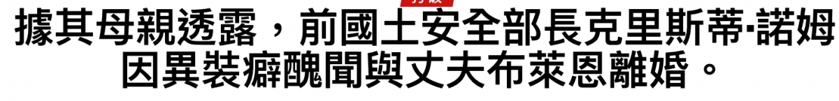據其母親透露,前國土安全部長克里斯蒂.諮姆因異裝闢醜聞與丈夫布來恩離婚。