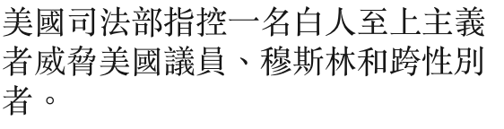 美國司法部指控一名白人至上主義者威脅美國議員、舟斯林和跨性別者。