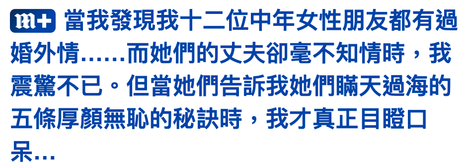 CD當我發現我十二位中年女性朋友都有過婚外情......而她們的丈夫卻毫不知情時,我震驚不已。但當她們告訴我她們瞞天過海的五條厚顏無恥的秘訣時,我才真正目瞪口呆,..