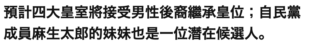 預計四大皇室將接受男性後裔繼承皇位自民黨成員麻生太郎的妹妹也是一位潛在候選人。