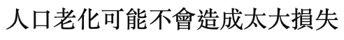 人口老化可能不會造成太大損失