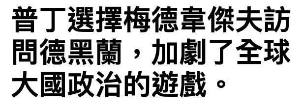 普丁選擇梅德蛋傑夫訪問德黑蘭,加劇了全球大國政治的遊戲。