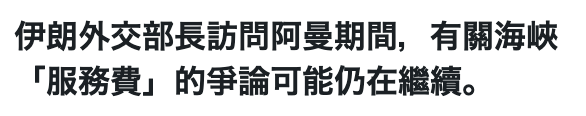 伊朗外交部長訪問阿曼期間,有關海峽「服務費」的爭論可能仍在繼續。
