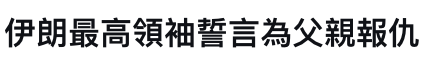 伊朗最高領袖誓言為父親報仇