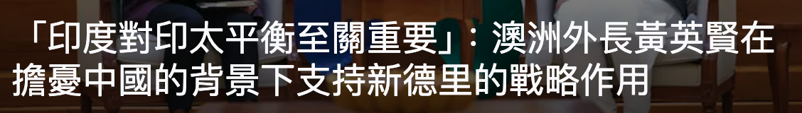 「印度對印太平衡至關重要」澳洲外長黃英賢在擔憂中國的背景下支持新德里的戰略作用