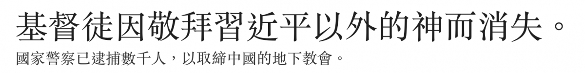 基督徒因敬拜習近平以外的神而消失。國家警察已逮捕數千人,以取締中國的地下教會。