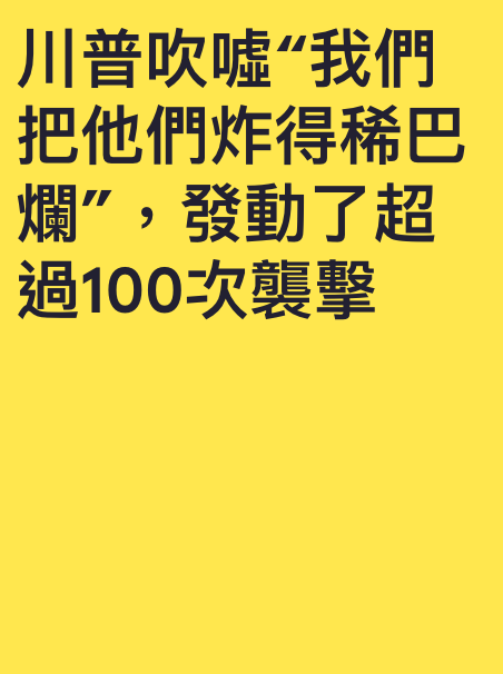 川普吹噓我們把他們炸得稀巴爛",發動了超過100次襲擊