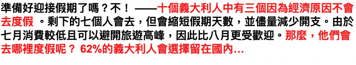 準備好迎接假期了嗎?不!一一十個義大利人中有三個因為經濟原因不會去度假。剩下的七個人會去,但會縮短假期天數,並儘量減少開支。由於七月消賣較低且可以避開旅遊高峰,因此比八月更受歡迎。那麼,他們會去哪裡度假呢? 62的義大利人會選擇留在國內...