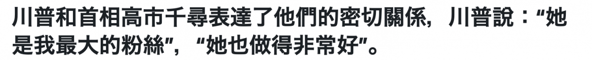川普和首相高市千尋表達了他們的密切關係,川普說她是我最大的粉絲" ,她也做得非常好"。
