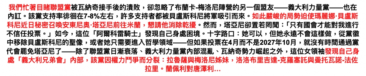 被瓦納奇接手後的潰敗,卻忽略了布蘭卡-梅洛尼陣營的另一個盟友一一義大利力量黨一一也在內訂。該黨支持率徘徊在7-8左右,許多支持者都被貝盧斯科尼將軍吸引而來。。然而,塔亞尼卻置若岡聞「只有國會才能對我進行不信任投票。」如今,這位「阿爾科雷騎士」發現自己身處困境。十字路口她可以,但她永遠不會這樣做,從黨