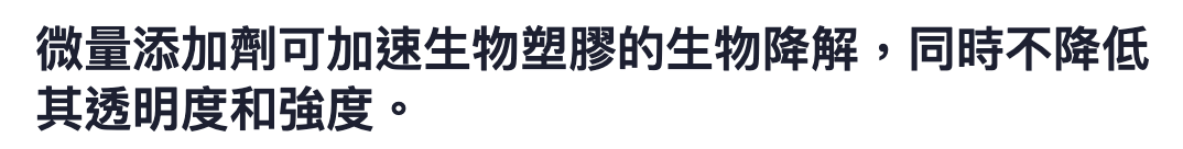 微量添加劑可加速生物塑膠的生物降解,同時不降低其透明度和強度。