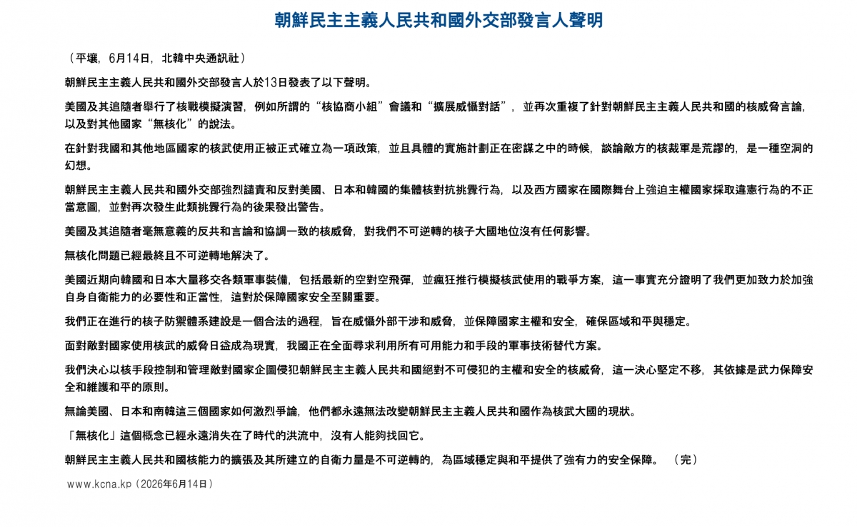 朝鮮民主主義人民共和國外交部發言人聲明(平壤, 6月14日,北韓中央通訊社)朝鮮民主主義人民共和國外交部發言人於13日發表了以下聲明。美國及其追隨者舉行了核戰模擬演習,例如所謂的核協商小組會議和擴展威懾對話,並再次重複了針對朝鮮民主主義人民共和國的核威脅言論,以及對其他國家無核化的說法。在針對我國和