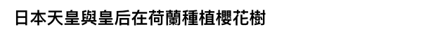 日本天和皇與皇后在荷蘭種植櫻花樹