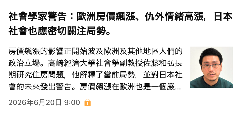 社會學家警告歐洲房價飆漲、仇外情緒高漲,日本社會也應密切關注局勢。房價飆漲的影響正開始波及歐洲及其他地區人們的政治立場。高崎經濟大學社會學副教授佐藤和弘長期研究住房問題,他解釋了當前局勢。並對日本社會的未來發出警告。房價飆漲在歐洲也是一個嚴... 2026年6月20日9 00